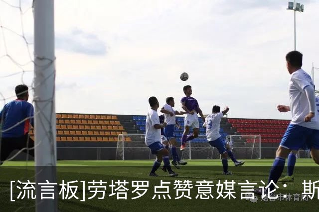 [流言板]劳塔罗点赞意媒言论：斯卡洛尼不换上劳塔罗是最严重错误